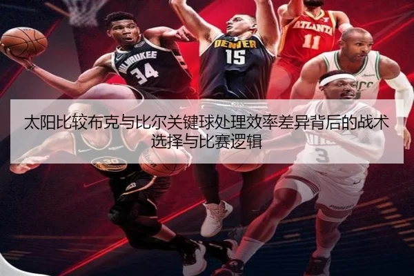 太阳比较布克与比尔关键球处理效率差异背后的战术选择与比赛逻辑